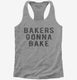 Bakers Gonna Bake grey Womens Racerback Tank