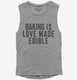 Baking Is Love Made Edible grey Womens Muscle Tank