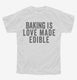 Baking Is Love Made Edible white Youth Tee