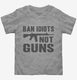 Ban Idiots Not Guns AR-15  Toddler Tee