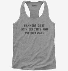 Bankers Do It With Deposits And Withdrawals Womens Racerback Tank