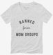 Banned From Mom Groups white Womens V-Neck Tee