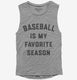 Baseball Is My Favorite Season  Womens Muscle Tank