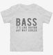 Bass It's Like Guitar But Way Cooler white Toddler Tee