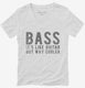 Bass It's Like Guitar But Way Cooler white Womens V-Neck Tee