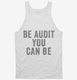 Be Audit You Can Be white Tank