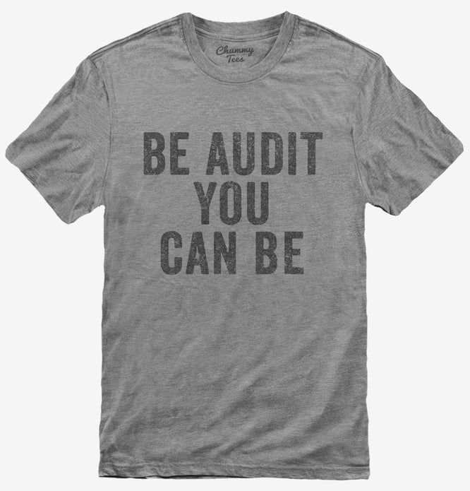 Be Audit You Can Be T-Shirt
