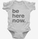 Be Here Now Zen Mindfulness Meditaton white Infant Bodysuit
