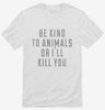 Be Kind To Animals Or Ill Kill You Shirt 666x695.jpg?v=1710049096