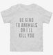 Be Kind To Animals Or I'll Kill You  Toddler Tee