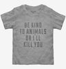 Be Kind To Animals Or Ill Kill You Toddler