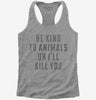 Be Kind To Animals Or Ill Kill You Womens Racerback Tank Top 666x695.jpg?v=1700655692