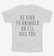 Be Kind To Animals Or I'll Kill You  Youth Tee