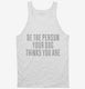 Be The Person Your Dog Thinks You Are white Tank