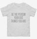 Be The Person Your Dog Thinks You Are white Toddler Tee