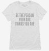 Be The Person Your Dog Thinks You Are Womens Shirt 666x695.jpg?v=1700496138