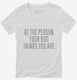 Be The Person Your Dog Thinks You Are white Womens V-Neck Tee