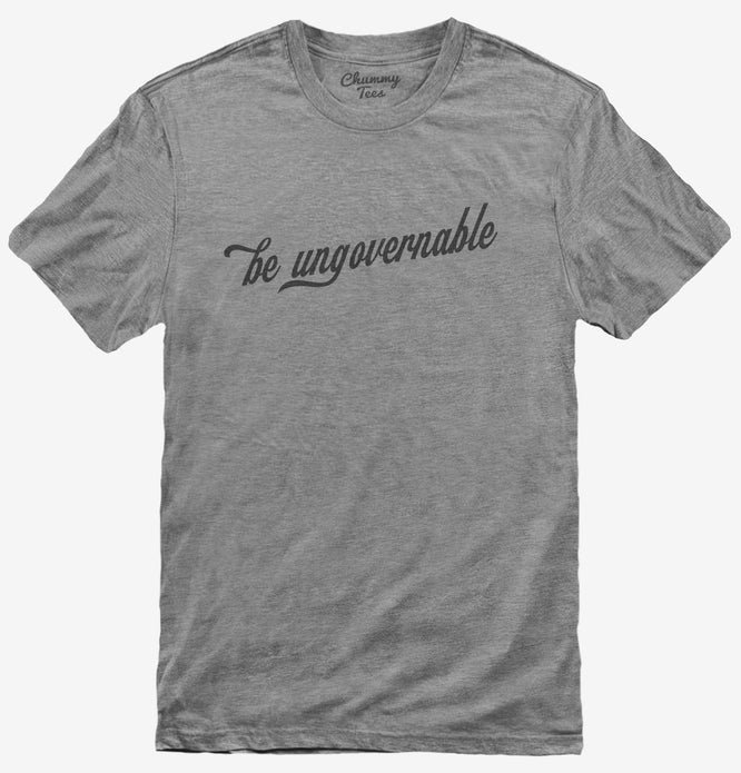Be Ungovernable T-Shirt