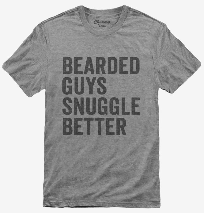 Bearded Guys Snuggle Better T-Shirt