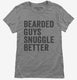 Bearded Guys Snuggle Better grey Womens