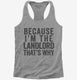 Because I'm The Landlord That's Why grey Womens Racerback Tank