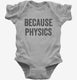 Because Physics grey Infant Bodysuit
