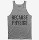 Because Physics grey Tank