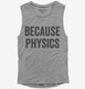 Because Physics grey Womens Muscle Tank