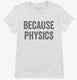 Because Physics white Womens