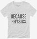 Because Physics white Womens V-Neck Tee