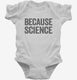 Because Science white Infant Bodysuit