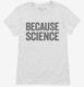 Because Science white Womens