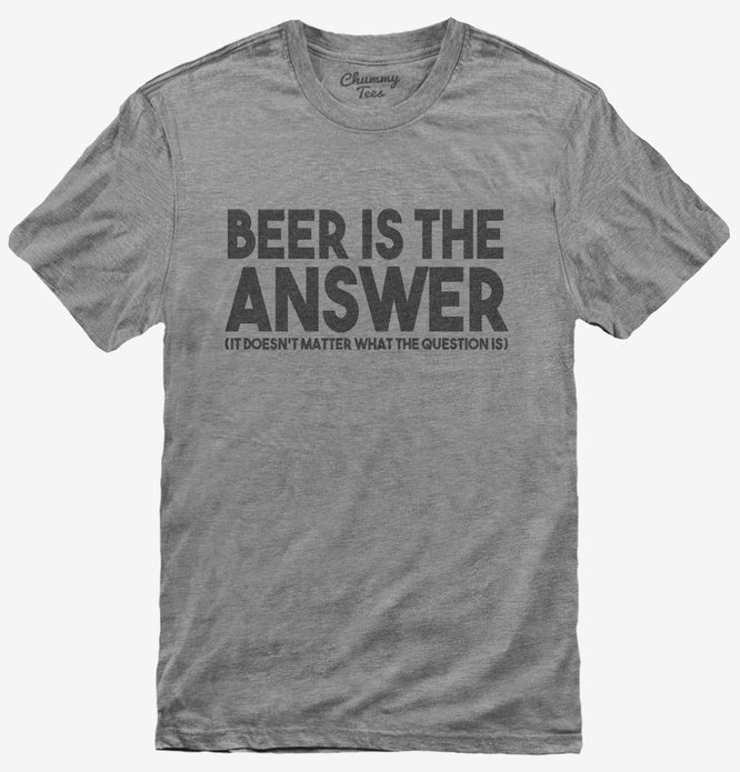 Beer is the Answer Funny Beer Drinkers T-Shirt