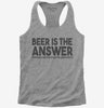 Beer Is The Answer Funny Beer Drinkers Womens Racerback Tank Top 666x695.jpg?v=1700439948