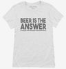 Beer Is The Answer Funny Beer Drinkers Womens Shirt 666x695.jpg?v=1700439948