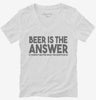 Beer Is The Answer Funny Beer Drinkers Womens Vneck Shirt 666x695.jpg?v=1700439948