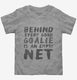 Behind Every Good Goalie Is An Empty Net  Toddler Tee