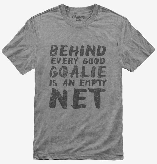 Behind Every Good Goalie Is An Empty Net T-Shirt