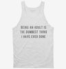 Being An Adult Is The Dumbest Thing I Have Ever Done Tanktop 666x695.jpg?v=1700655735