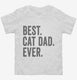 Best Cat Dad Ever white Toddler Tee