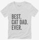 Best Cat Dad Ever white Womens V-Neck Tee