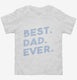 Best Dad Ever white Toddler Tee
