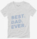 Best Dad Ever white Womens V-Neck Tee