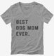 Best Dog Mom Ever  Womens V-Neck Tee
