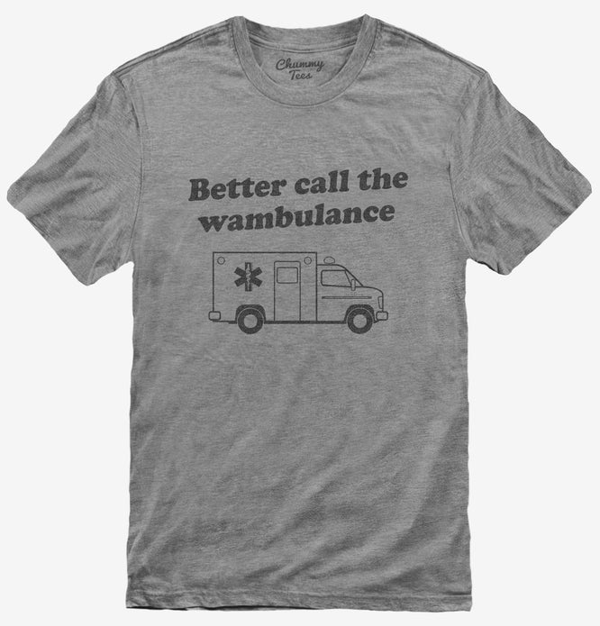 Better Call The Wahmbulance Ambulance T-Shirt