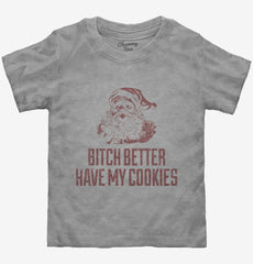Bitch Better Have My Cookies Funny Santa Toddler Shirt