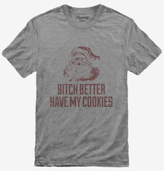 Bitch Better Have My Cookies Funny Santa T-Shirt