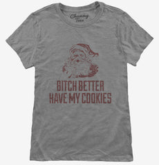 Bitch Better Have My Cookies Funny Santa Womens T-Shirt