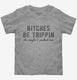 Bitches Be Trippin Ok Maybe I Pushed One grey Toddler Tee