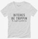 Bitches Be Trippin Ok Maybe I Pushed One  Womens V-Neck Tee